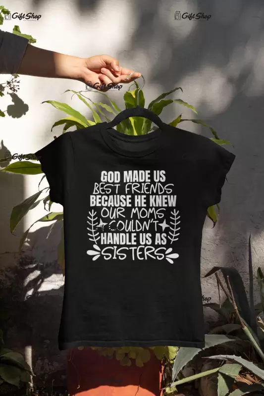 God made us best friends because he knew..., tricou cu mesaj